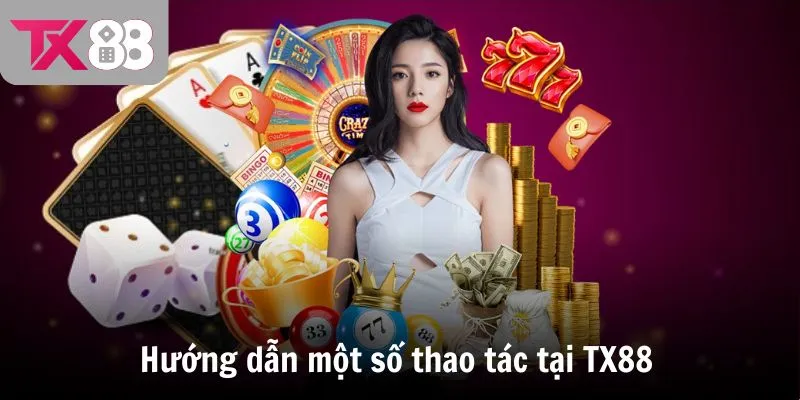 Hướng dẫn một số thao tác tại TX88.