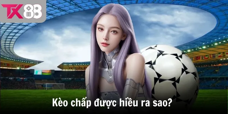 Kèo chấp được hiều ra sao?